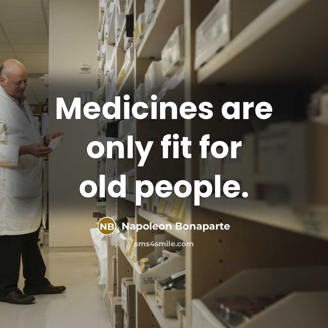 “Medicines are only fit for old people.…” quote by Napoleon Bonaparte