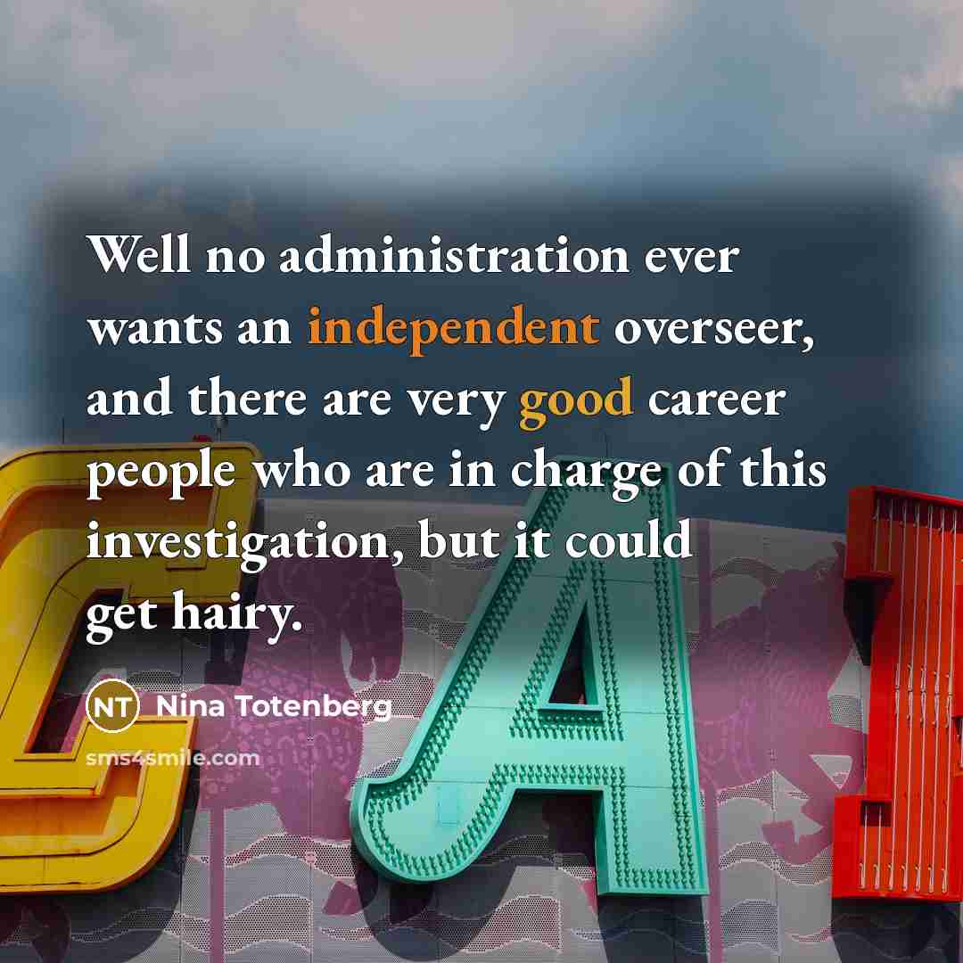 “Well no administration ever wants an independent overseer, and there…” quote by Nina Totenberg