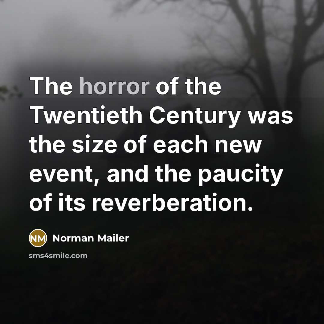 “The horror of the Twentieth Century was the size of…” quote by Norman Mailer