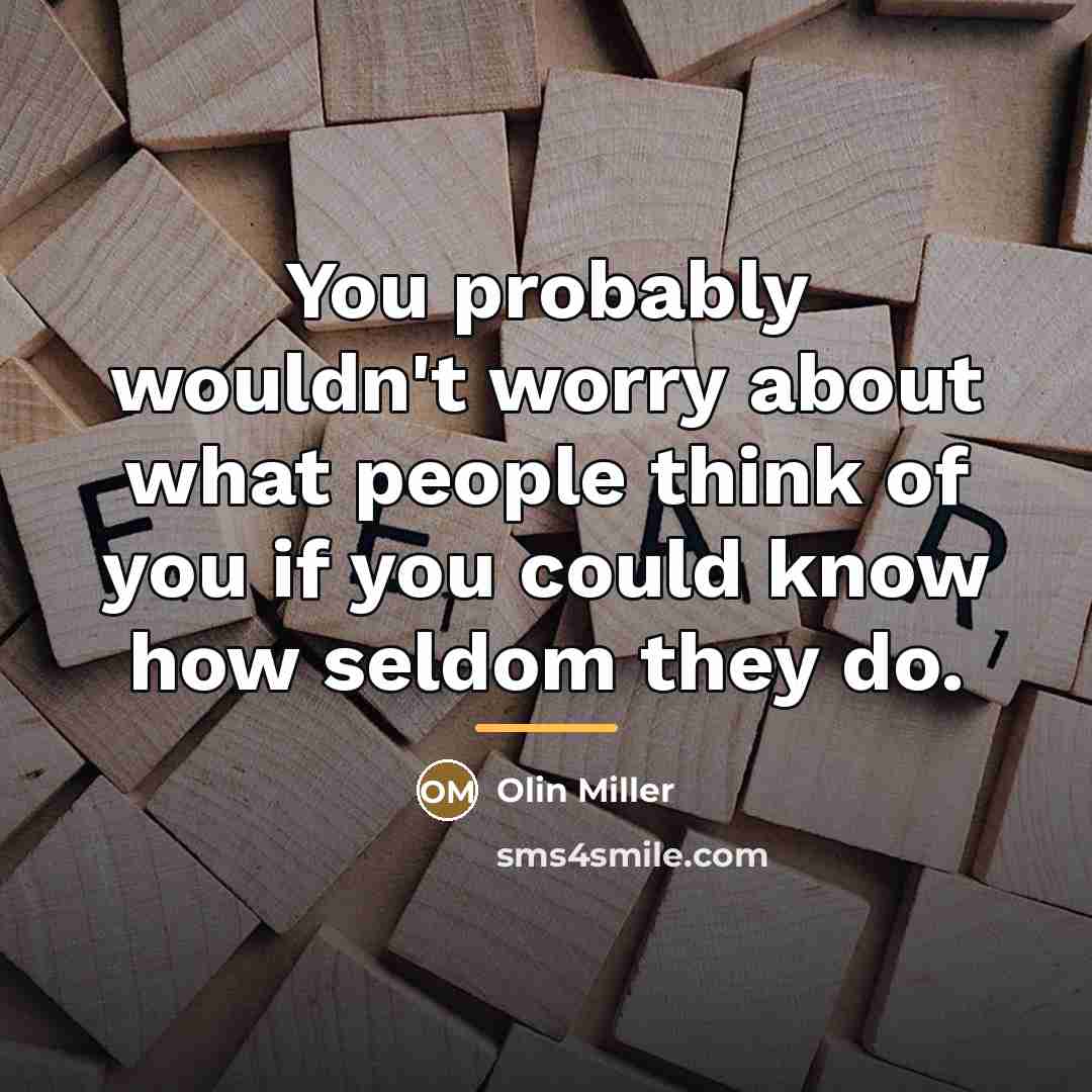 “You probably wouldn't worry about what people think of you…” quote by Olin Miller
