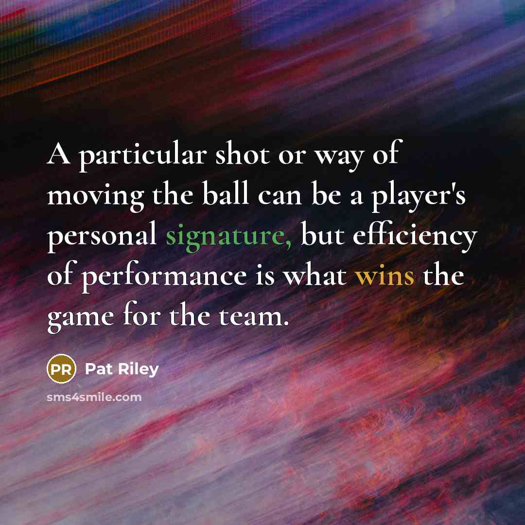 “A particular shot or way of moving the ball can be a player's personal signature, but efficiency of performance is what wins the game for the team.” quote by Pat Riley