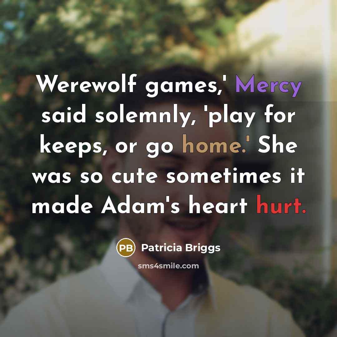 “Werewolf games,' Mercy said solemnly, 'play for keeps, or go…” quote by Patricia Briggs
