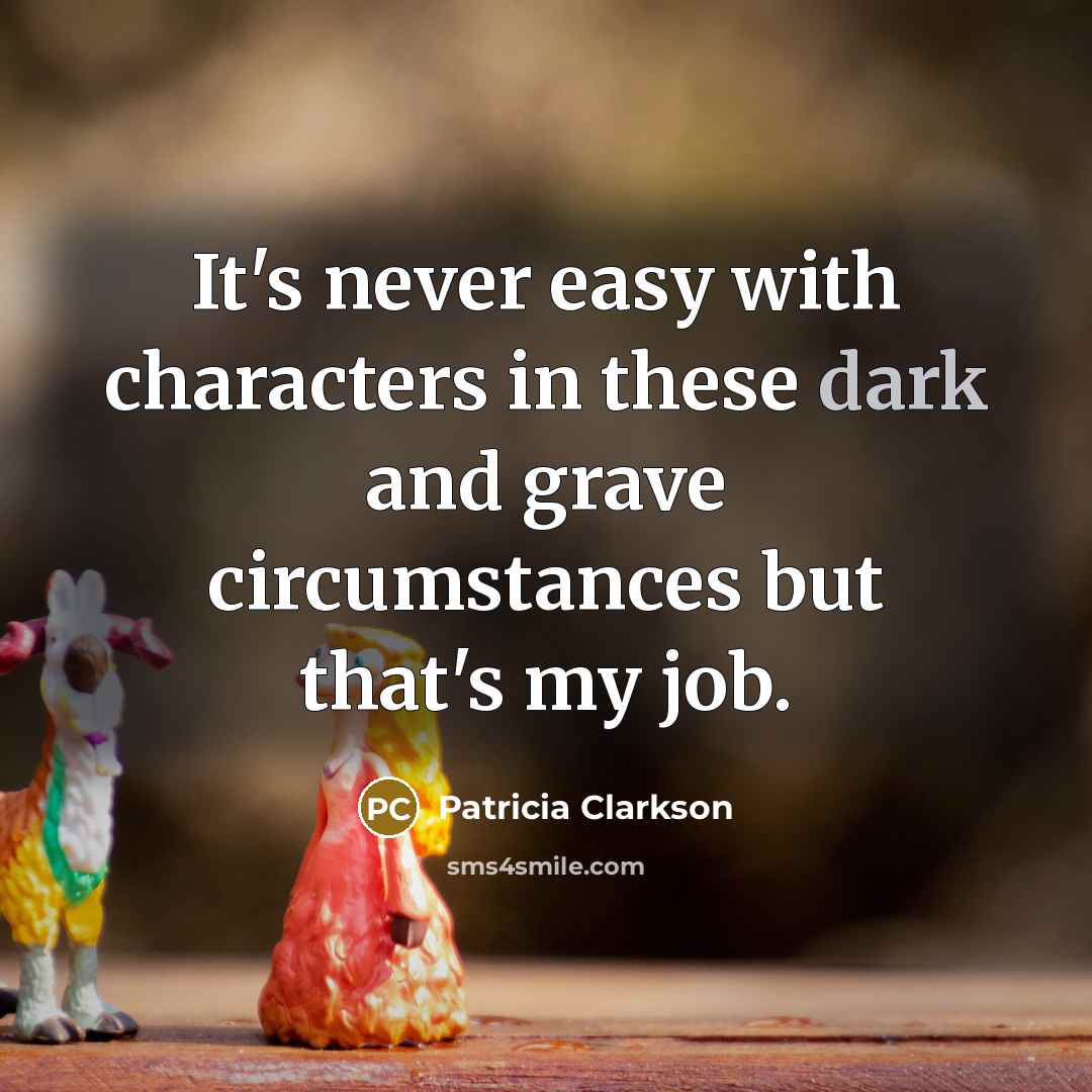 “It's never easy with characters in these dark and grave…” quote by Patricia Clarkson