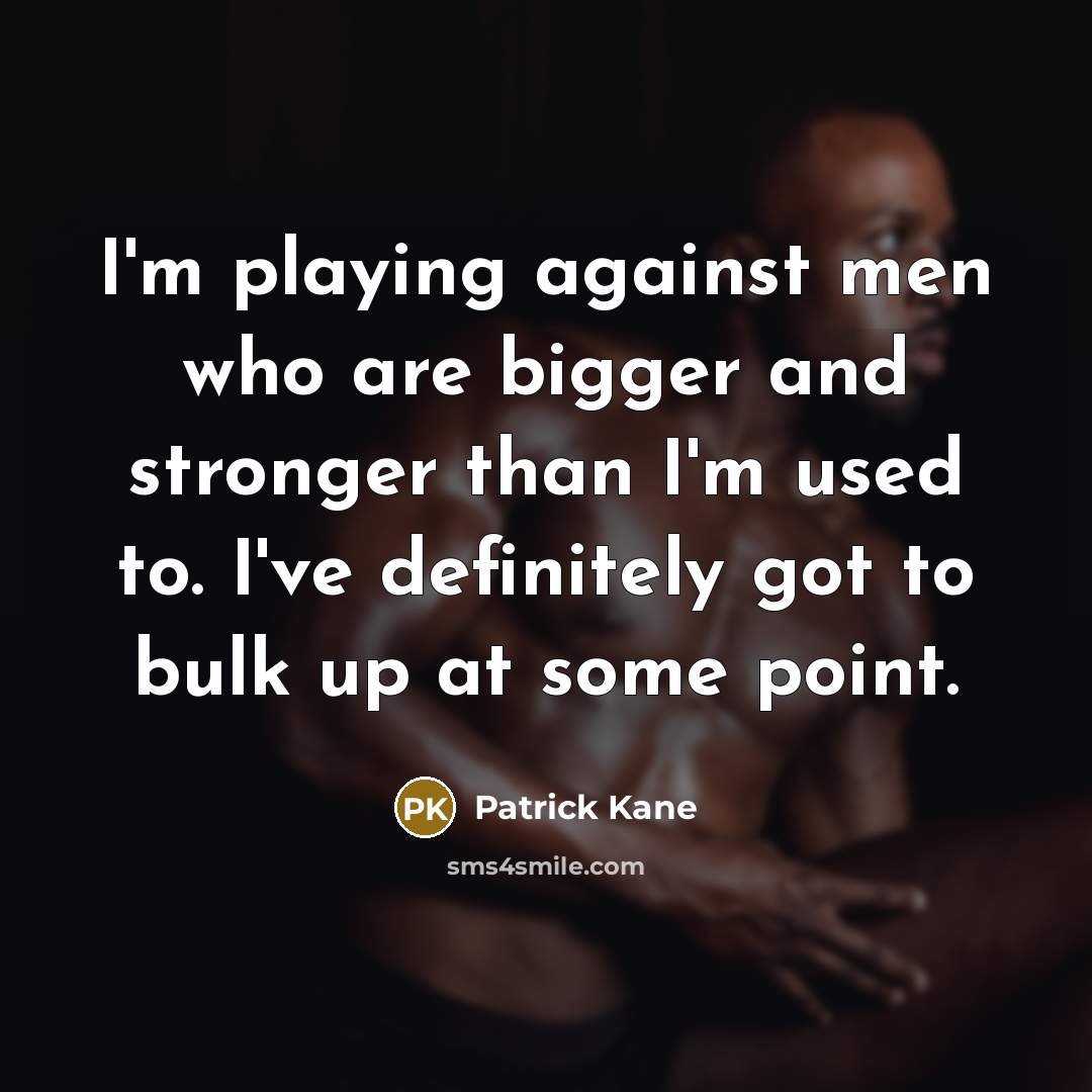 “I'm playing against men who are bigger and stronger than…” quote by Patrick Kane