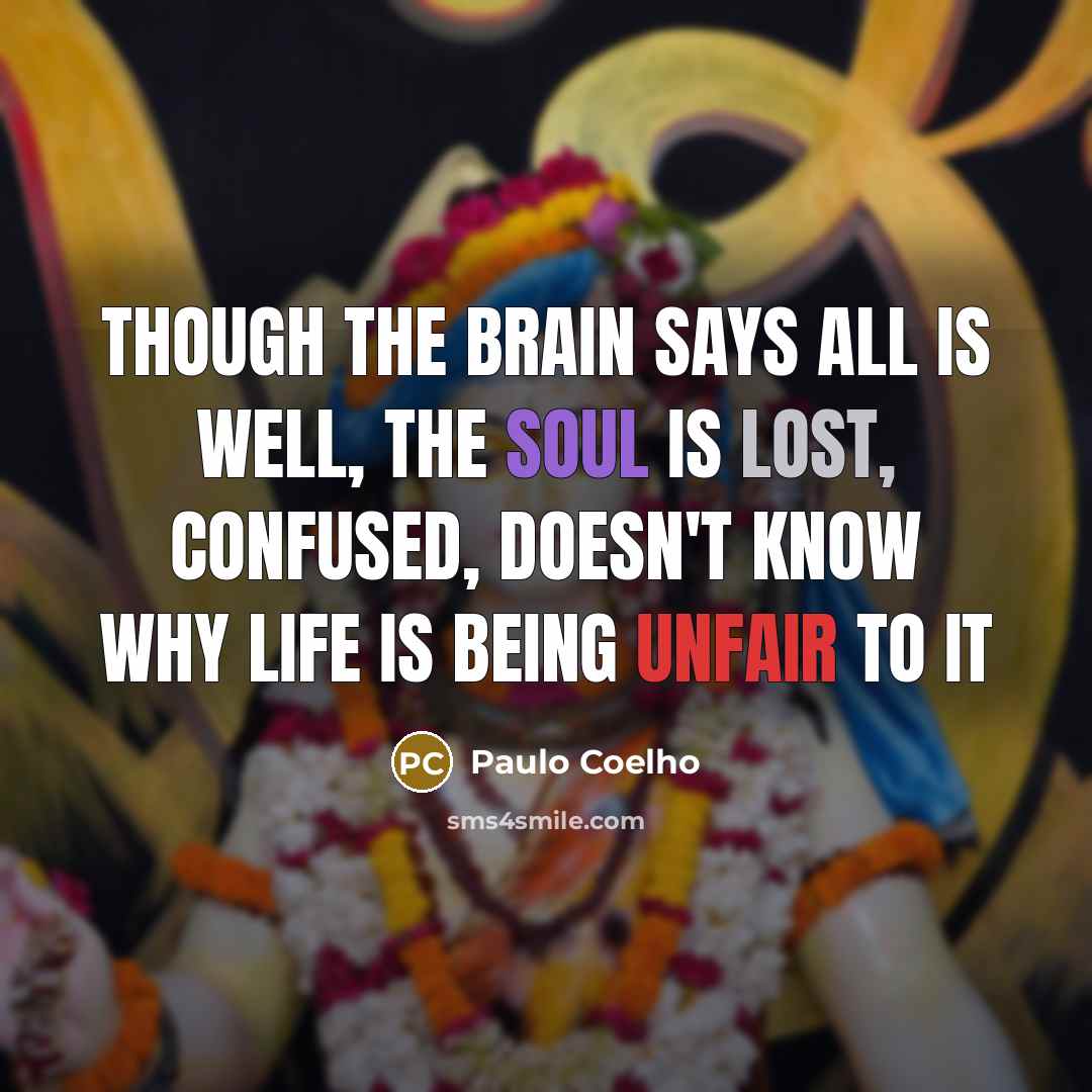 “Though the brain says all is well, the soul is…” quote by Paulo Coelho