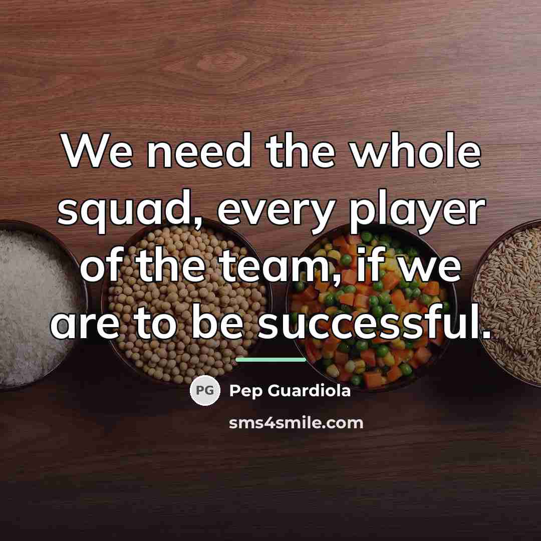 “We need the whole squad, every player of the team,…” quote by Pep Guardiola