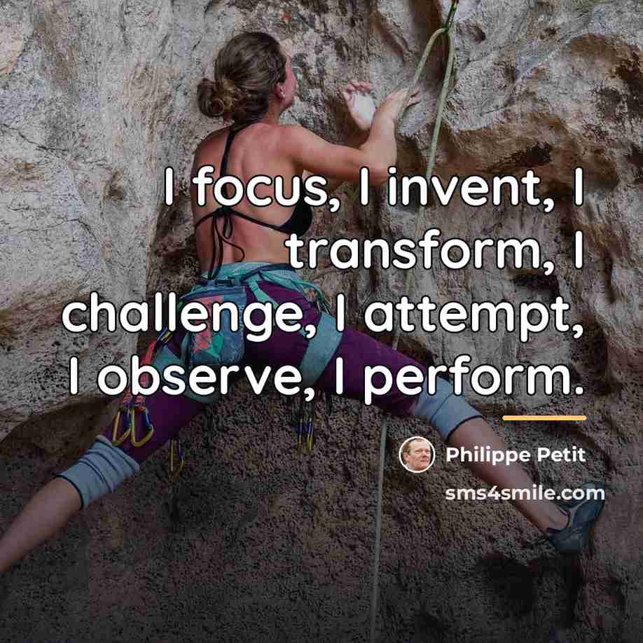 “I focus, I invent, I transform, I challenge, I attempt,…” quote by Philippe Petit