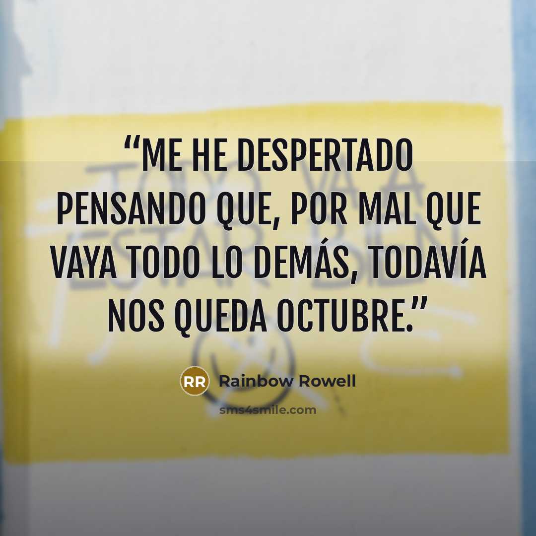 “Me he despertado pensando que, por mal que vaya todo lo demás, todavía nos queda octubre.” quote by Rainbow Rowell