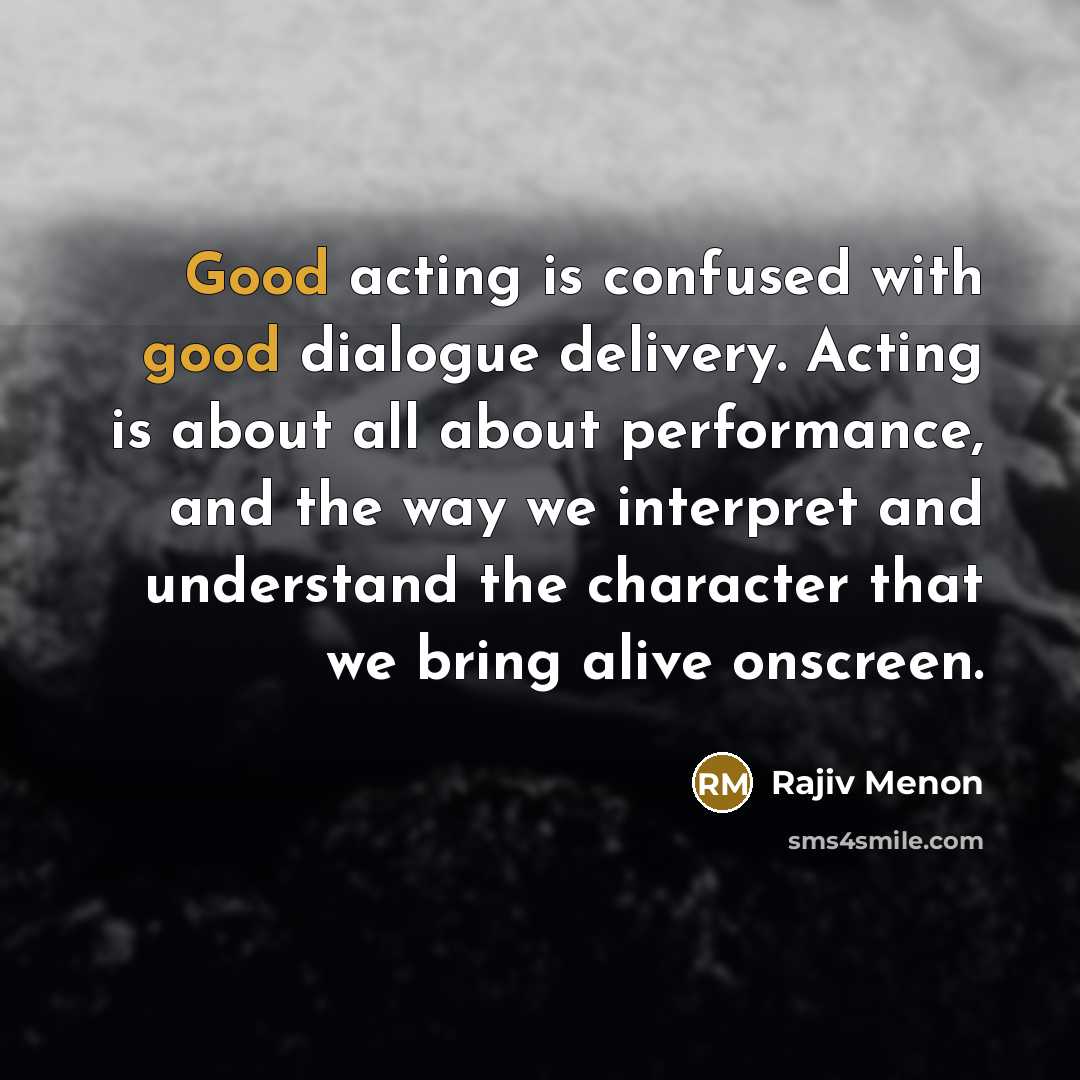 “Good acting is confused with good dialogue delivery. Acting is…” quote by Rajiv Menon