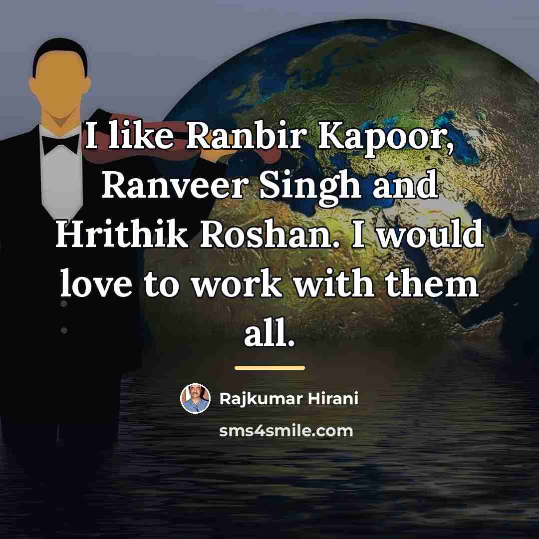 “I like Ranbir Kapoor, Ranveer Singh and Hrithik Roshan. I…” quote by Rajkumar Hirani