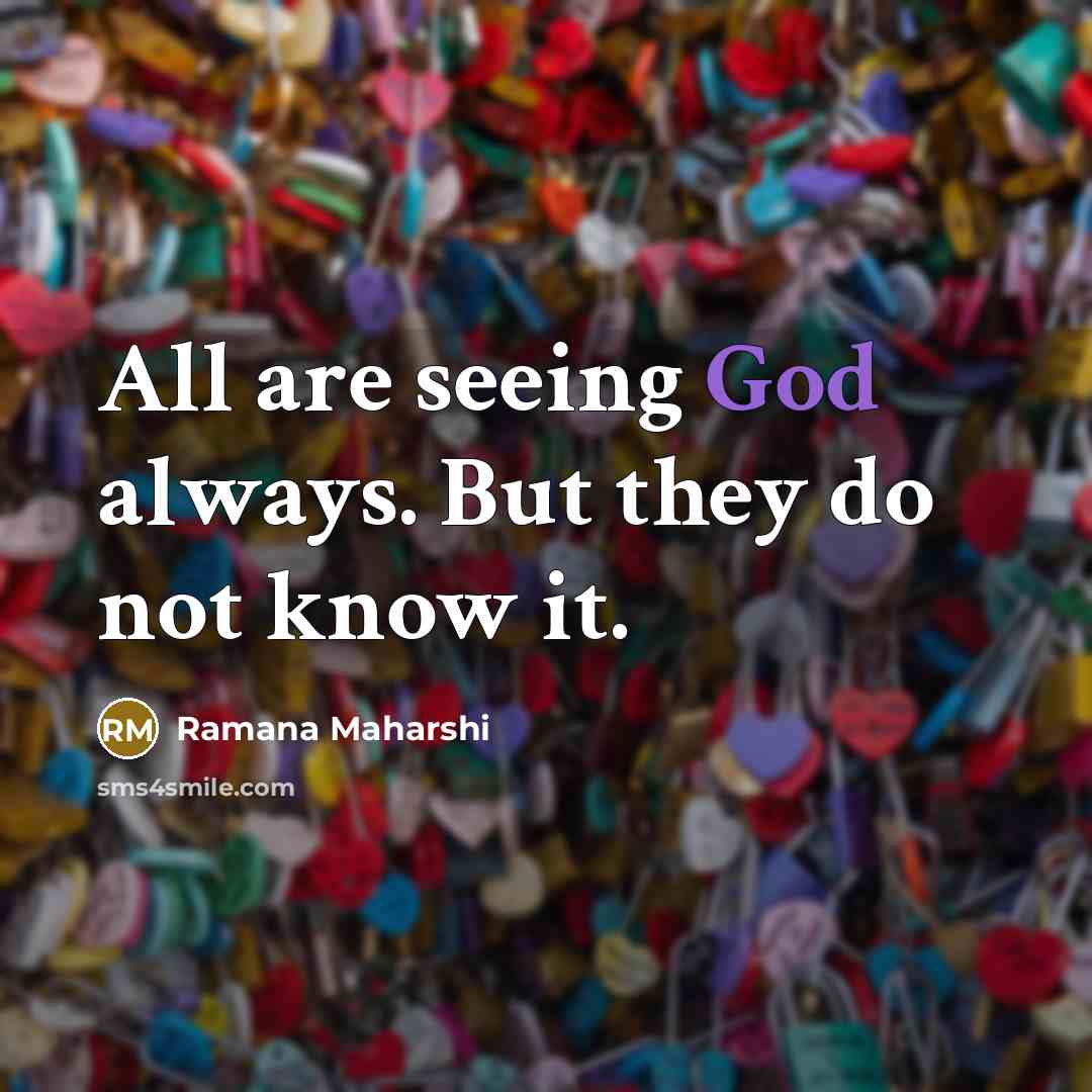 “All are seeing God always. But they do not know…” quote by Ramana Maharshi
