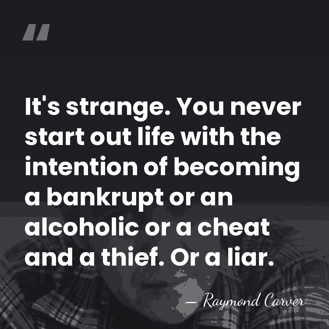 It's strange. You never start out life with the intention of becoming&hellip; - Raymond Carver