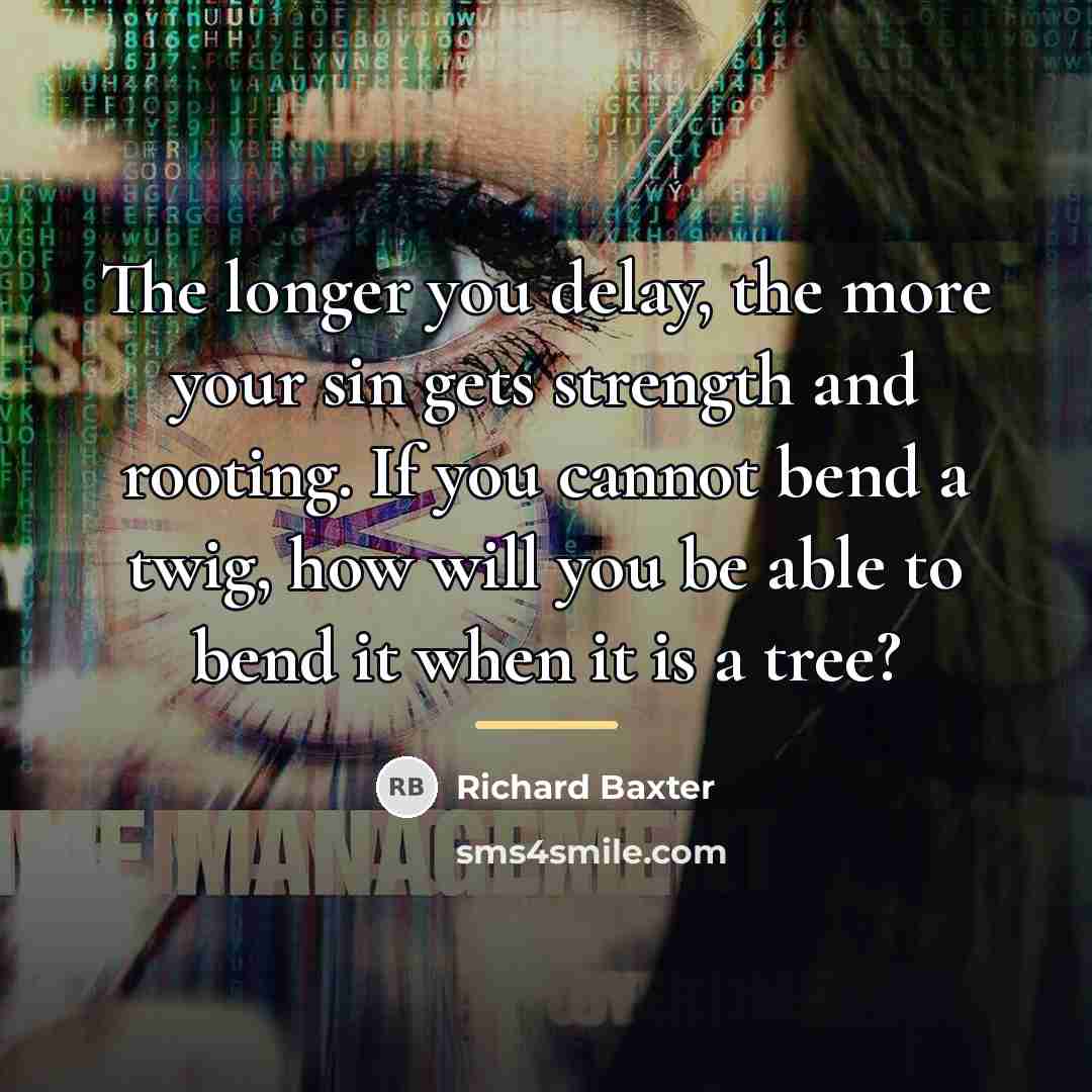 “The longer you delay, the more your sin gets strength…” quote by Richard Baxter