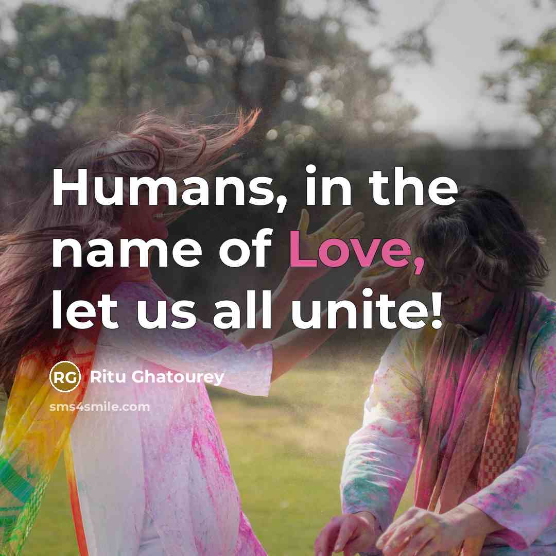 “Humans, in the name of Love, let us all unite!…” quote by Ritu Ghatourey