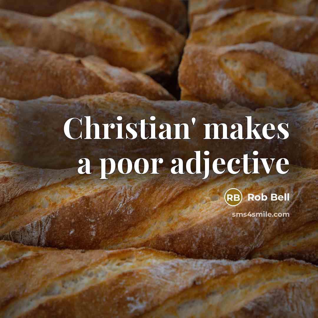 “Christian' makes a poor adjective” quote by Rob Bell