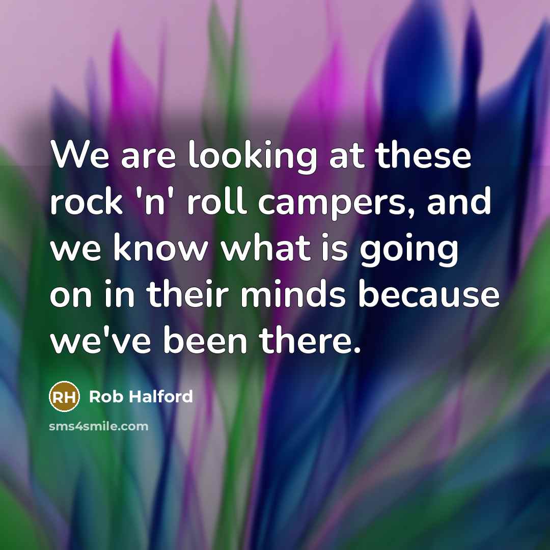 “We are looking at these rock 'n' roll campers, and…” quote by Rob Halford