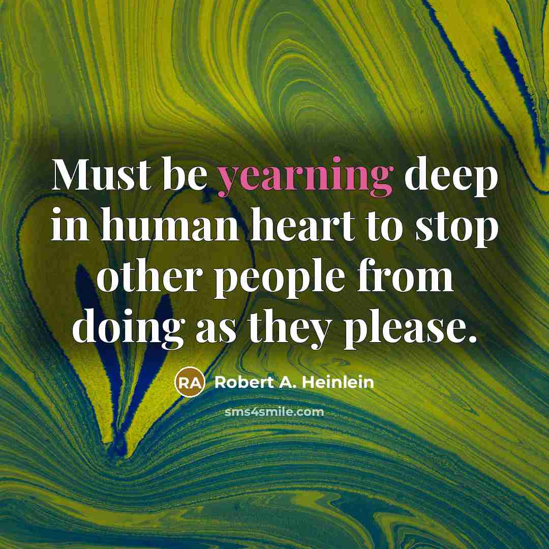 “Must be yearning deep in human heart to stop other…” quote by Robert A. Heinlein