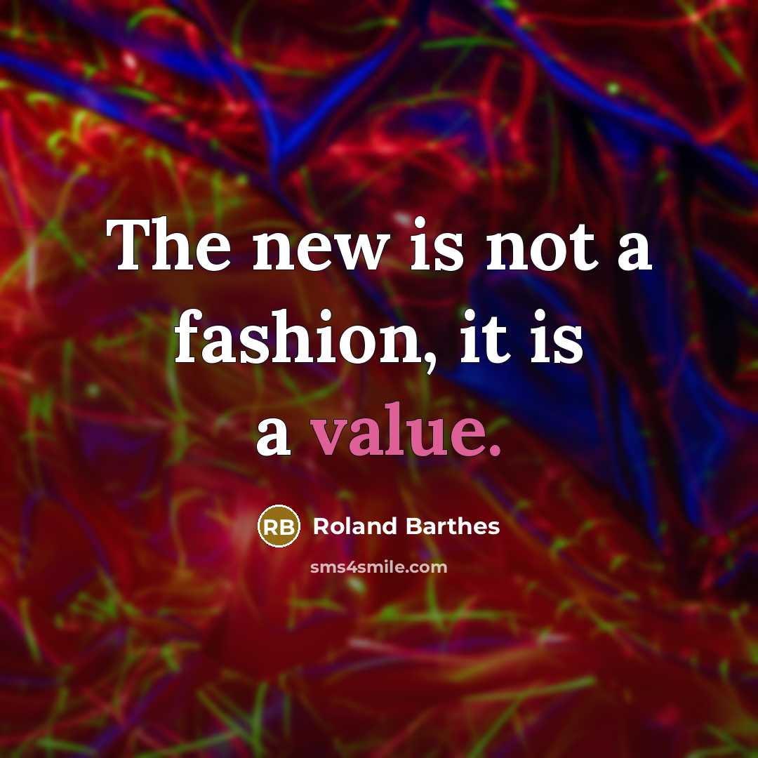 “The new is not a fashion, it is a value.…” quote by Roland Barthes