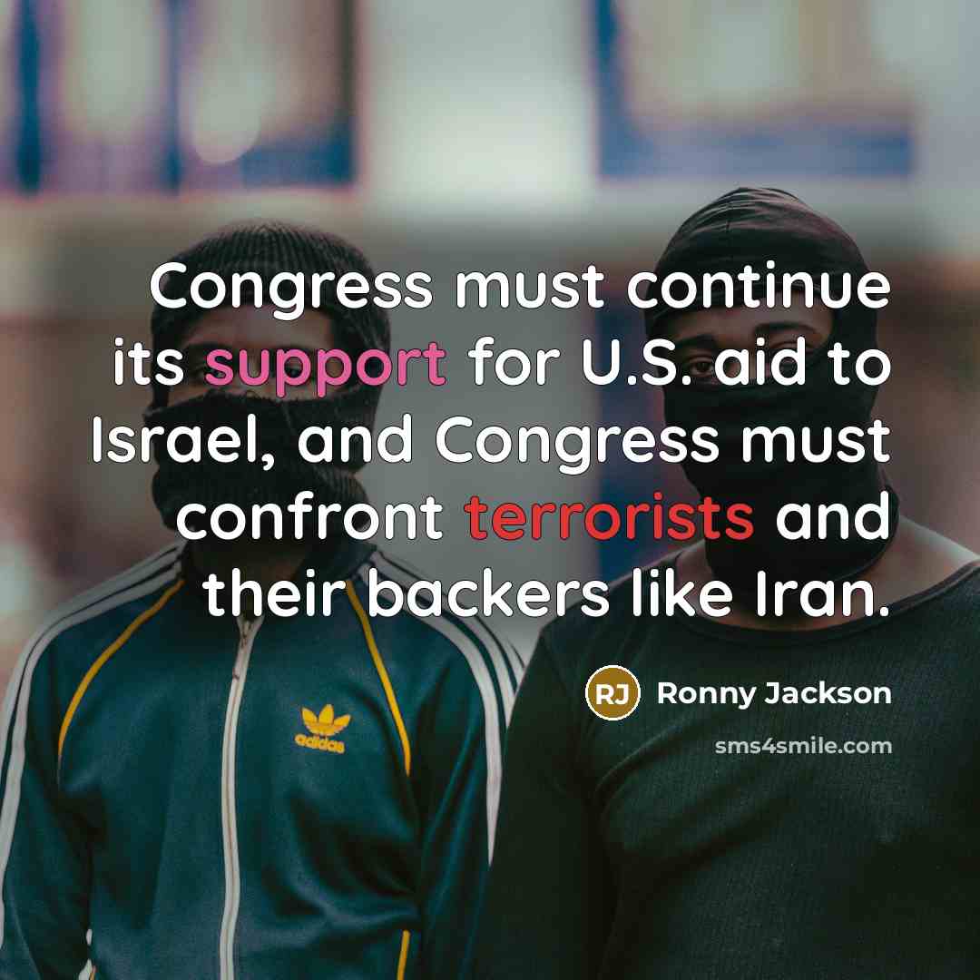 “Congress must continue its support for U.S. aid to Israel, and Congress must confront terrorists and their backers like Iran.” quote by Ronny Jackson