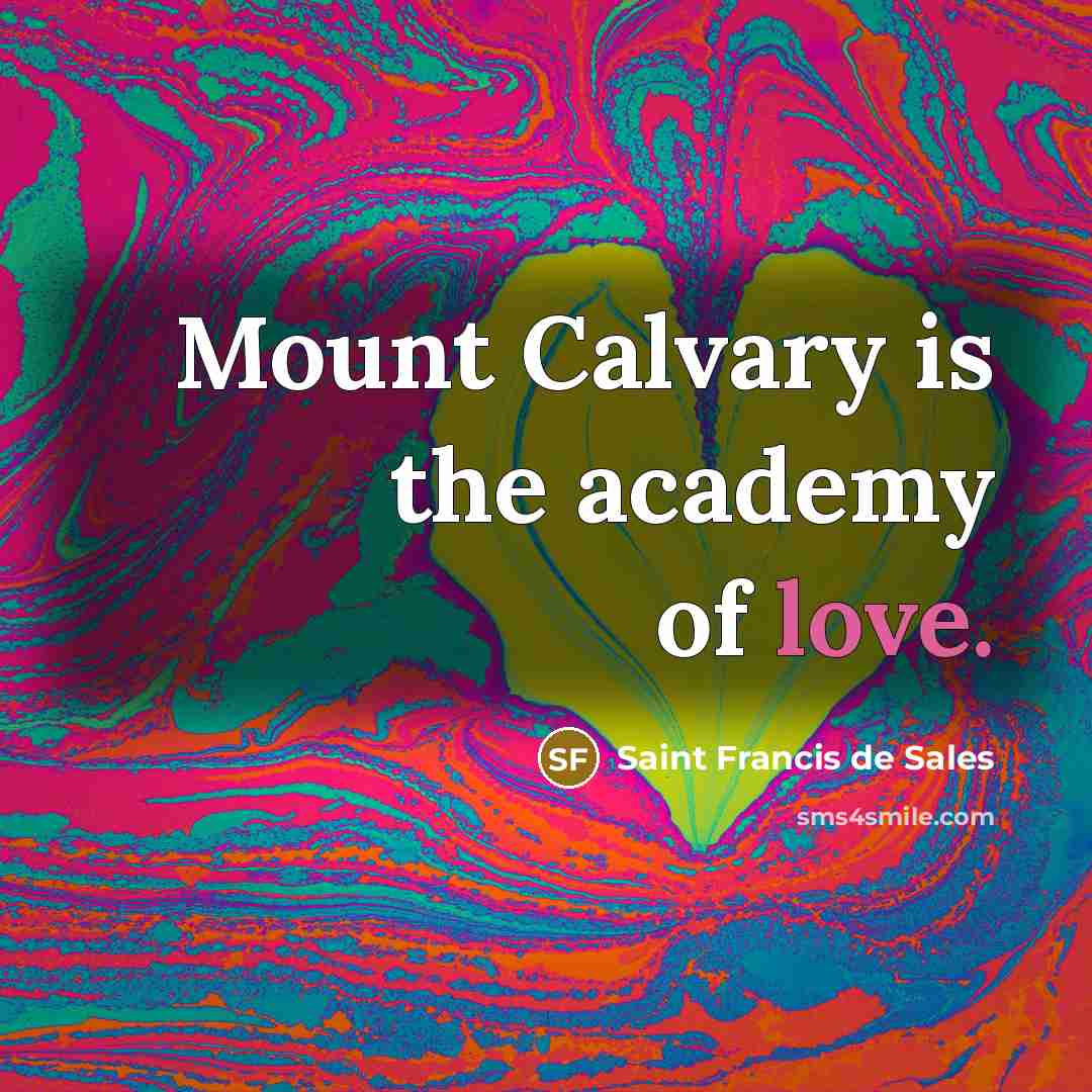 “Mount Calvary is the academy of love.…” quote by Saint Francis de Sales