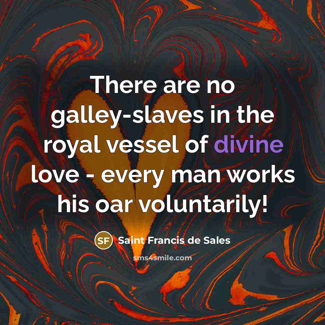 “There are no galley-slaves in the royal vessel of divine…” quote by Saint Francis de Sales