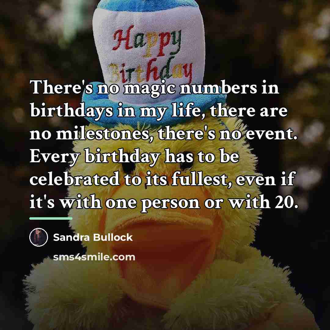 “There's no magic numbers in birthdays in my life, there…” quote by Sandra Bullock