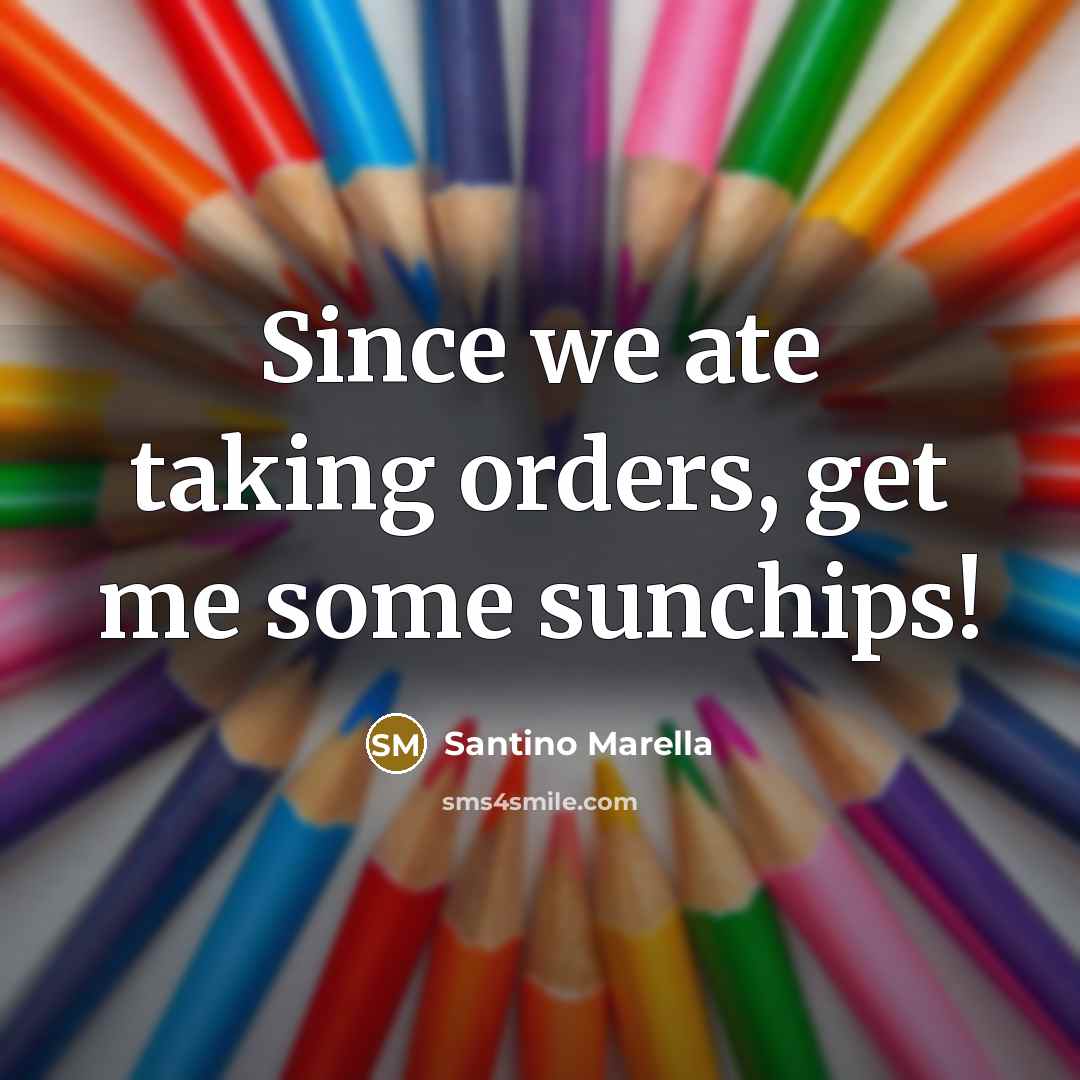 “Since we ate taking orders, get me some sunchips!…” quote by Santino Marella