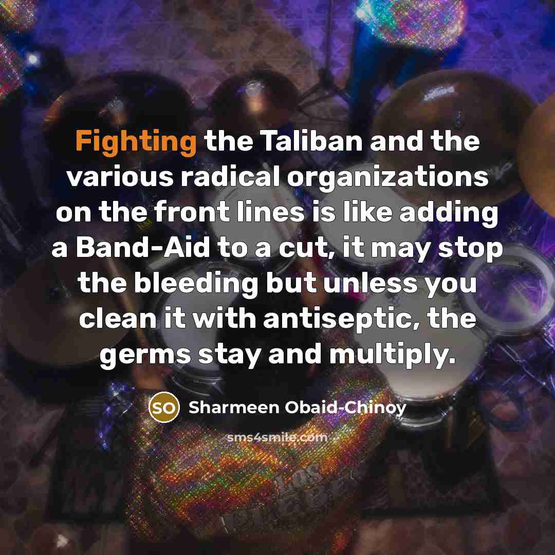 “Fighting the Taliban and the various radical organizations on the…” quote by Sharmeen Obaid-Chinoy