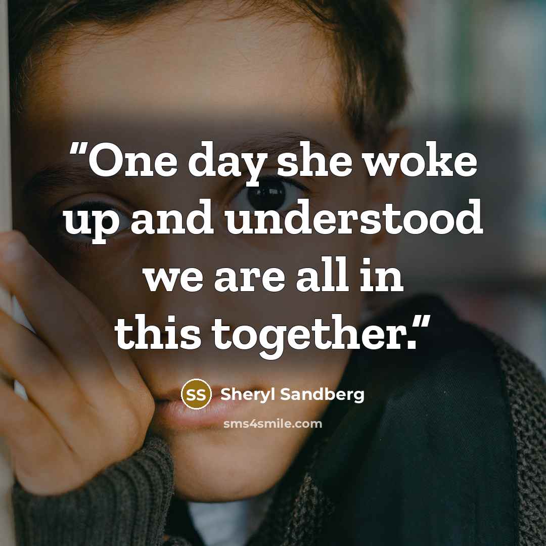 “One day she woke up and understood we are all in this together.” quote by Sheryl Sandberg