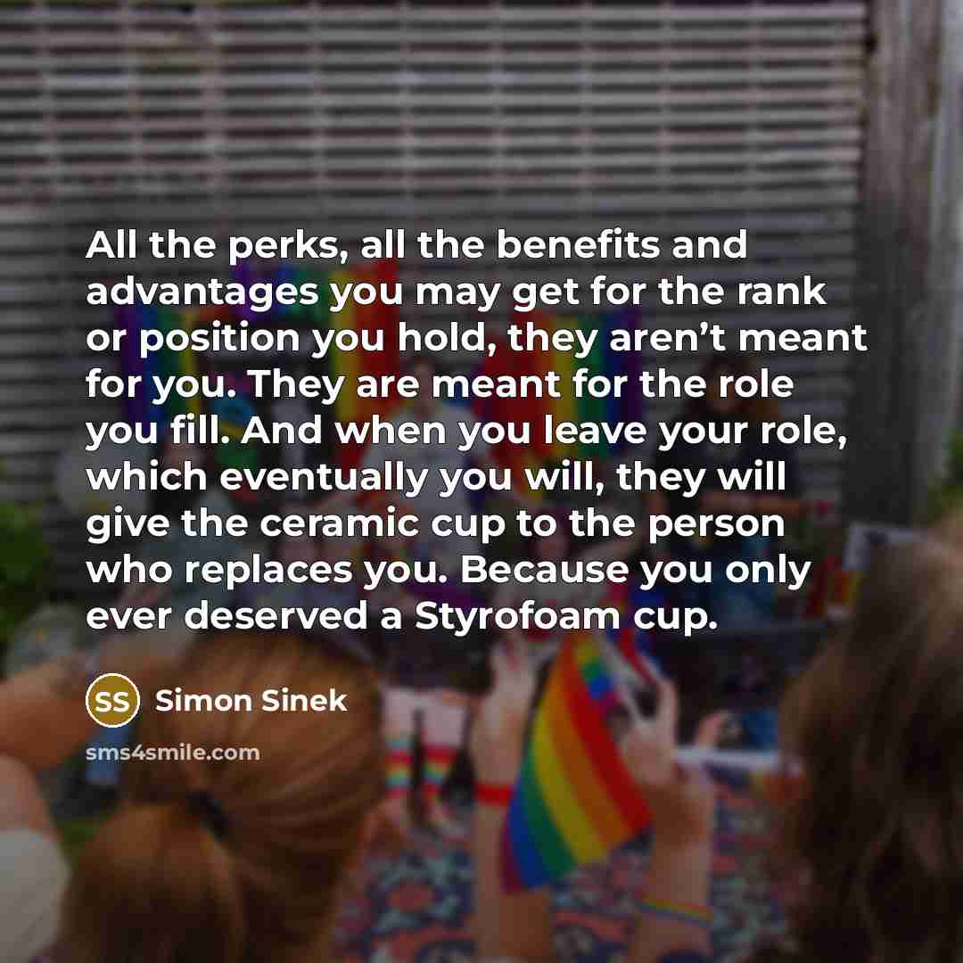 “All the perks, all the benefits and advantages you may…” quote by Simon Sinek