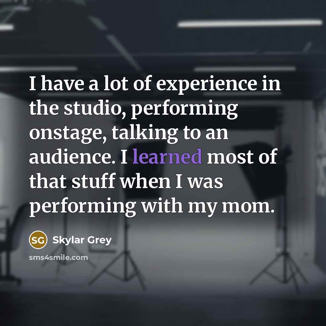 “I have a lot of experience in the studio, performing…” quote by Skylar Grey