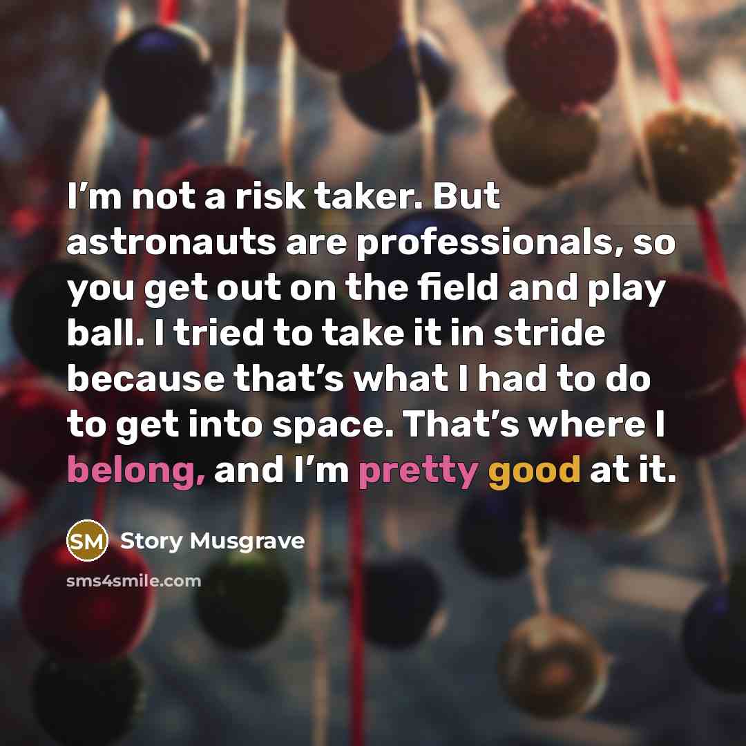 “I’m not a risk taker. But astronauts are professionals, so…” quote by Story Musgrave
