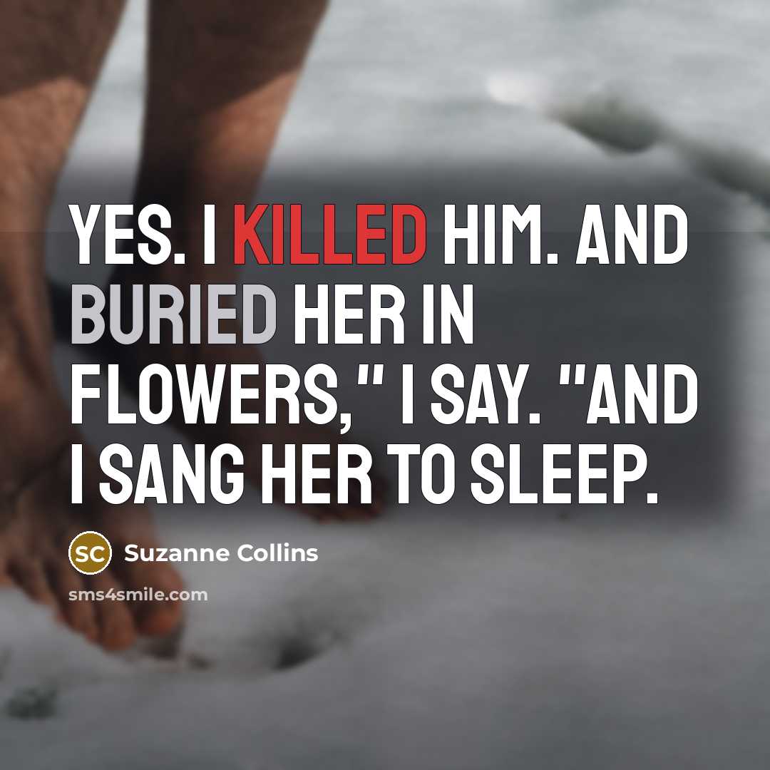 “Yes. I killed him. And buried her in flowers," I…” quote by Suzanne Collins