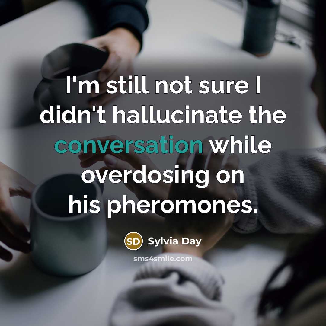“I'm still not sure I didn't hallucinate the conversation while…” quote by Sylvia Day