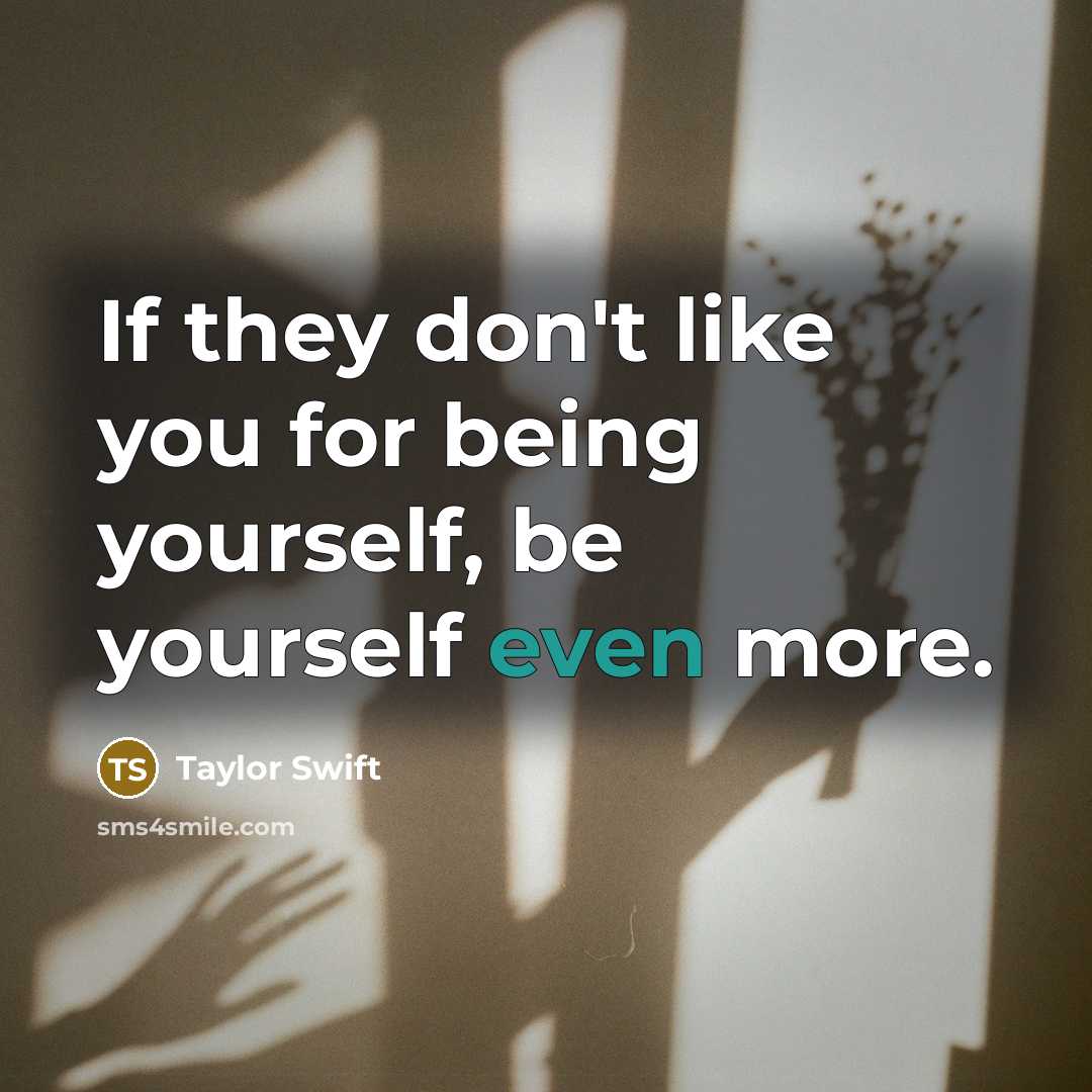 “If they don't like you for being yourself, be yourself…” quote by Taylor Swift