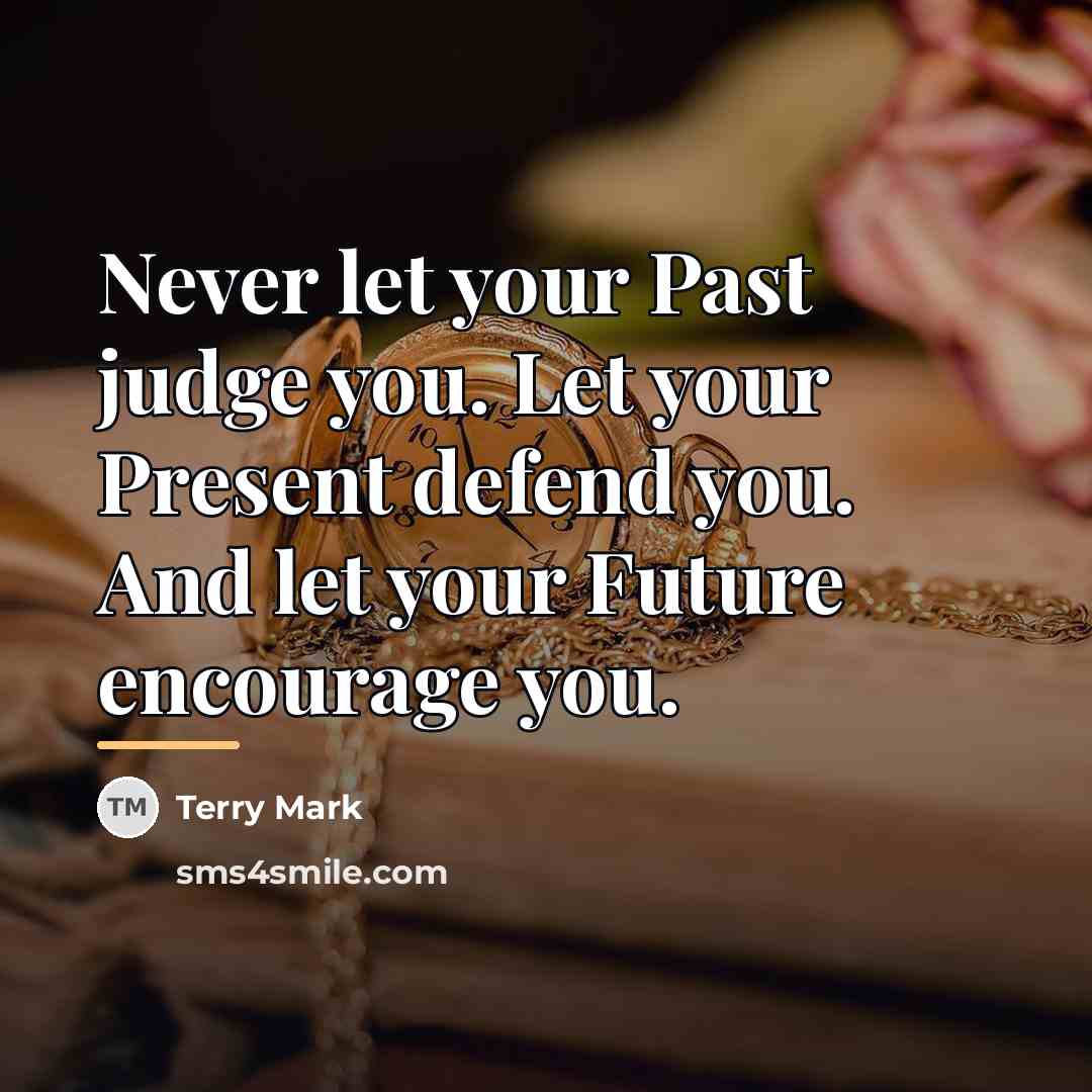 “Never let your Past judge you. Let your Present defend…” quote by Terry Mark