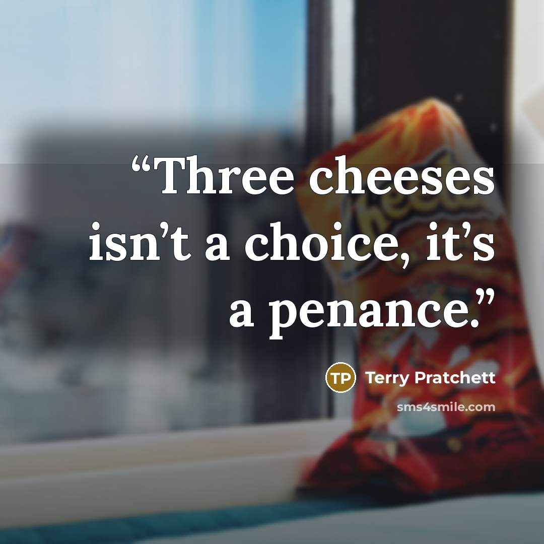 “Three cheeses isn’t a choice, it’s a penance.” quote by Terry Pratchett