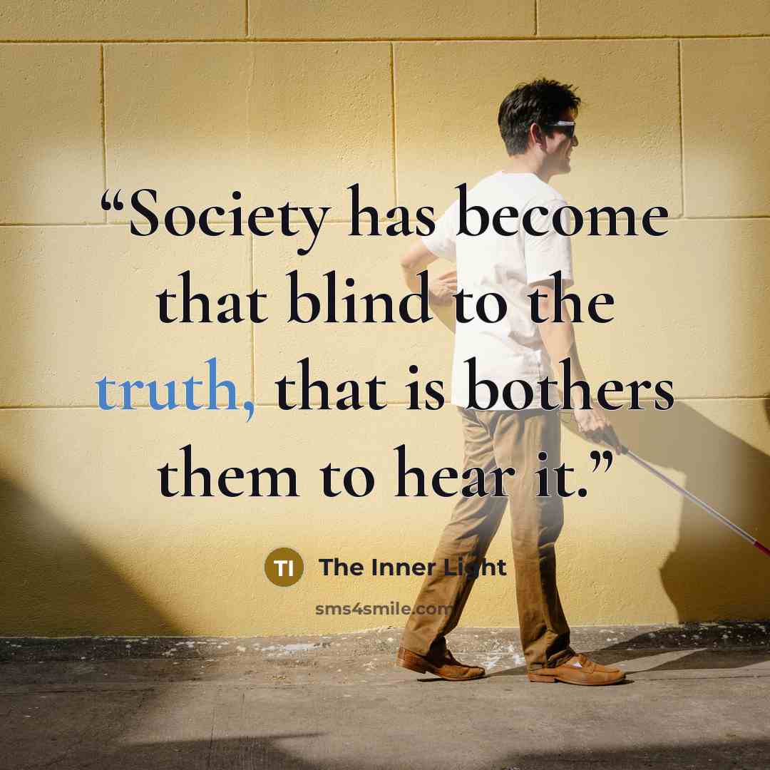 “Society has become that blind to the truth, that is bothers them to hear it.” quote by The Inner Light