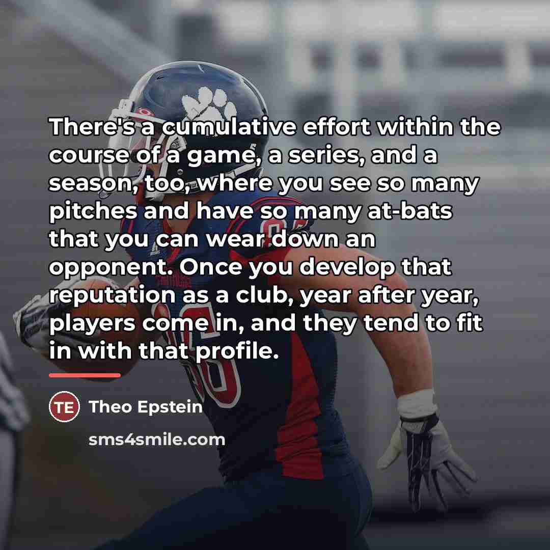 “There's a cumulative effort within the course of a game,…” quote by Theo Epstein