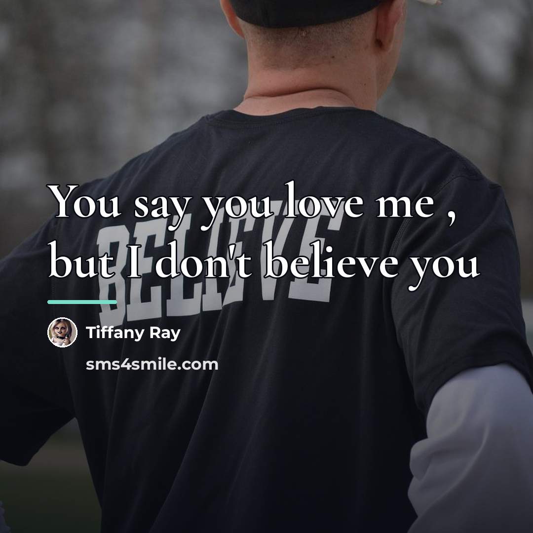 “You say you love me , but I don't believe…” quote by Tiffany Ray