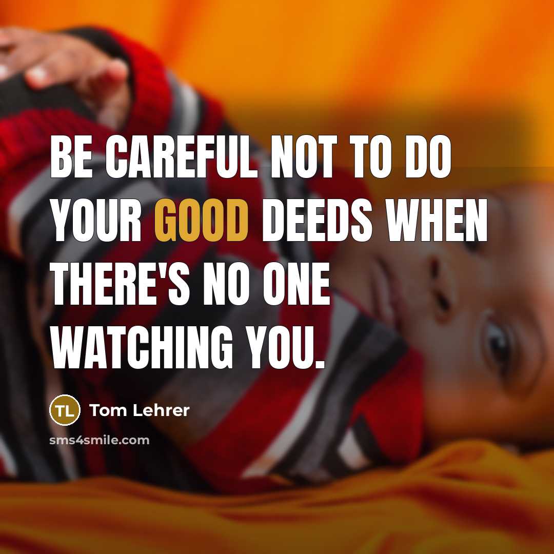 “Be careful not to do your good deeds when there's…” quote by Tom Lehrer