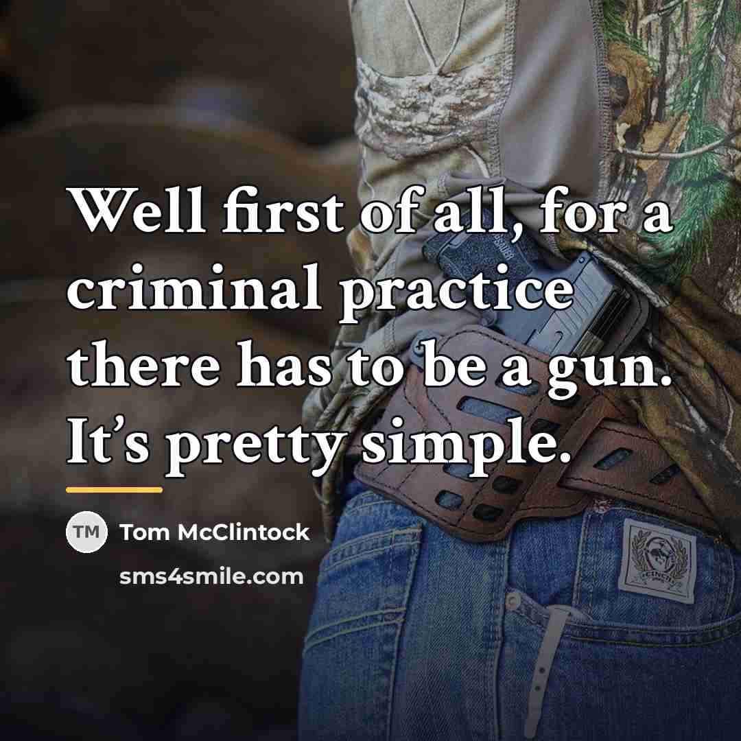 “Well first of all, for a criminal practice there has…” quote by Tom McClintock