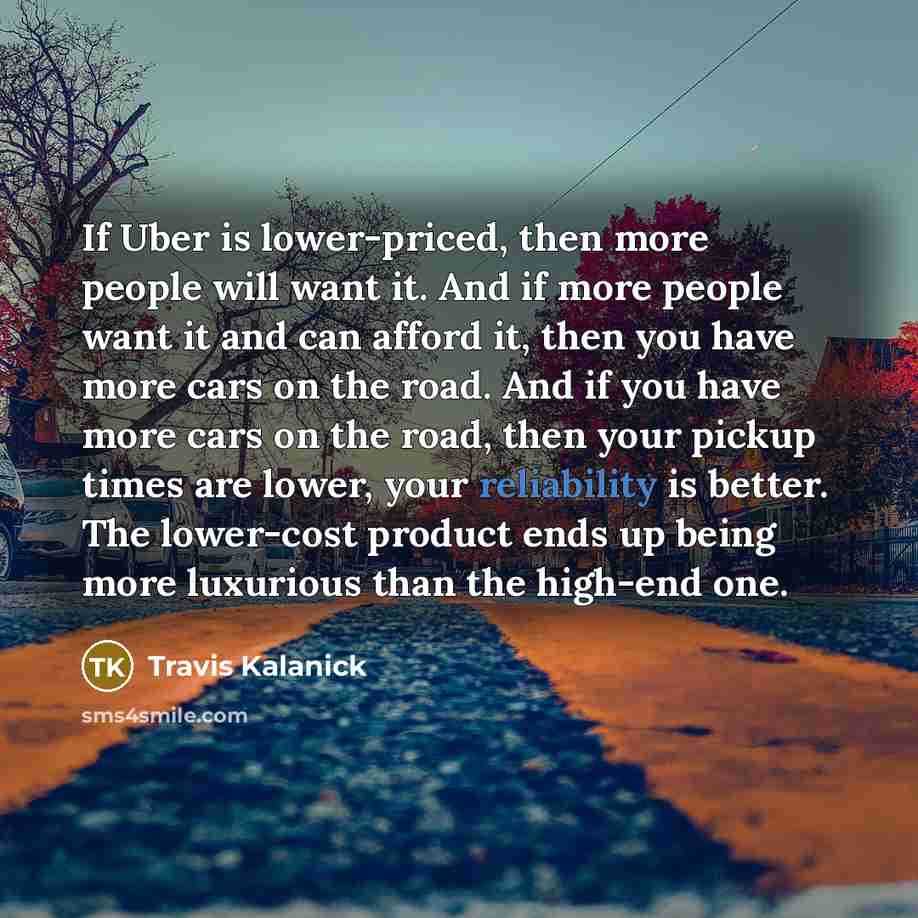 “If Uber is lower-priced, then more people will want it.…” quote by Travis Kalanick