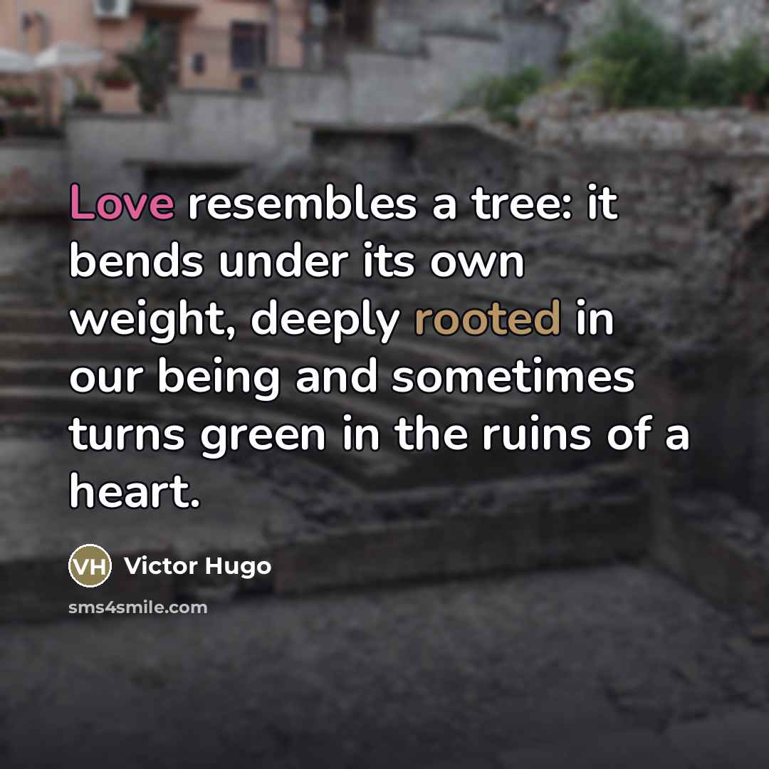 “Love resembles a tree: it bends under its own weight,…” quote by Victor Hugo