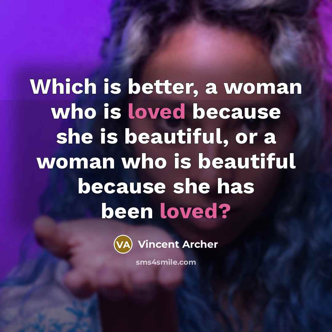 “Which is better, a woman who is loved because she…” quote by Vincent Archer