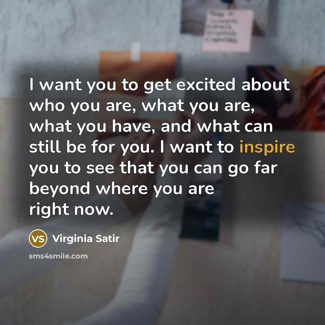 “I want you to get excited about who you are,…” quote by Virginia Satir