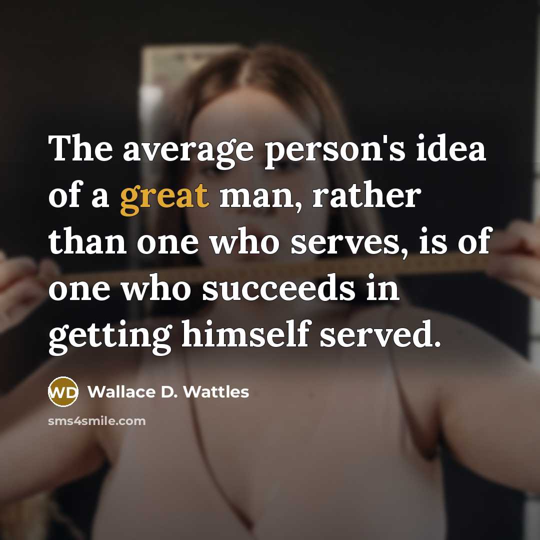 “The average person's idea of a great man, rather than…” quote by Wallace D. Wattles