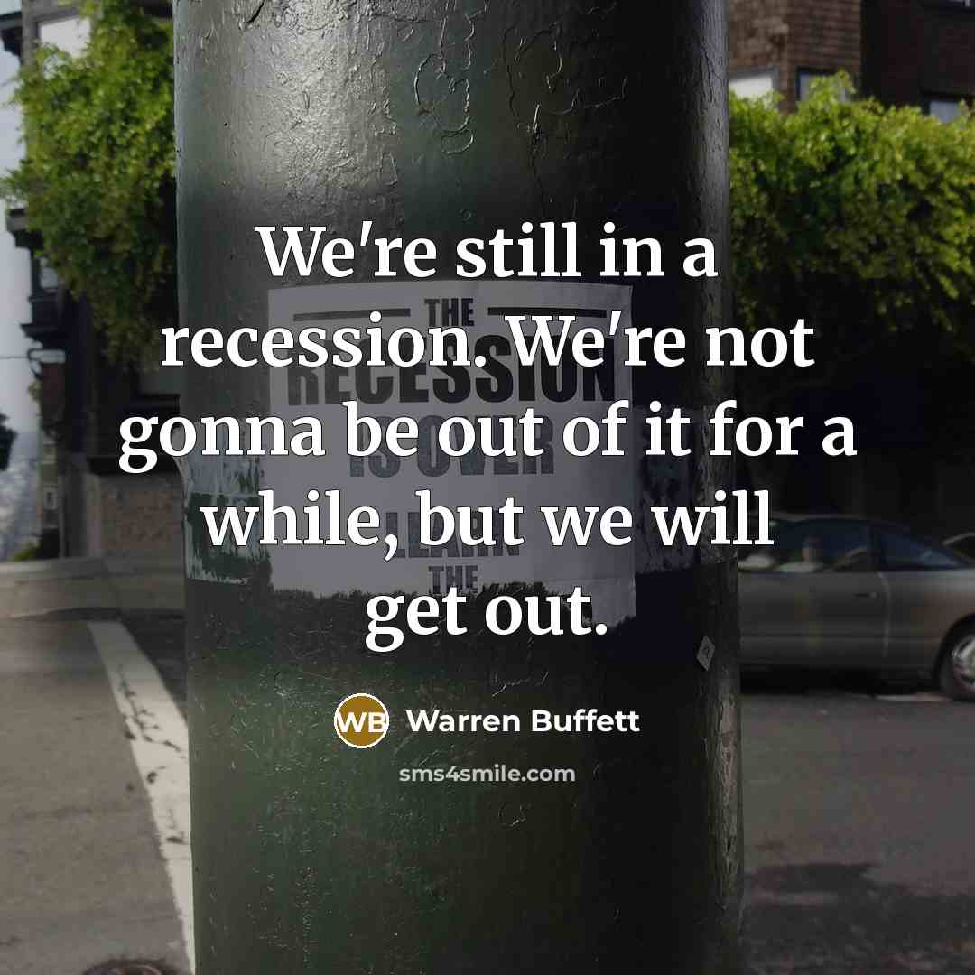 “We're still in a recession. We're not gonna be out…” quote by Warren Buffett
