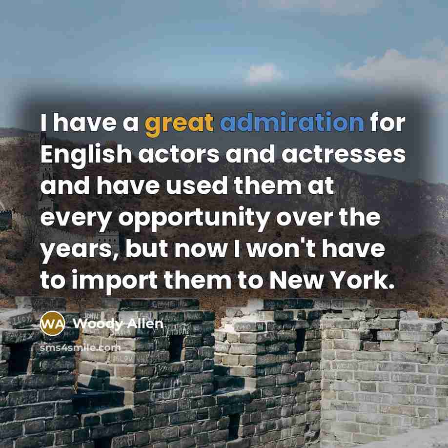 “I have a great admiration for English actors and actresses…” quote by Woody Allen