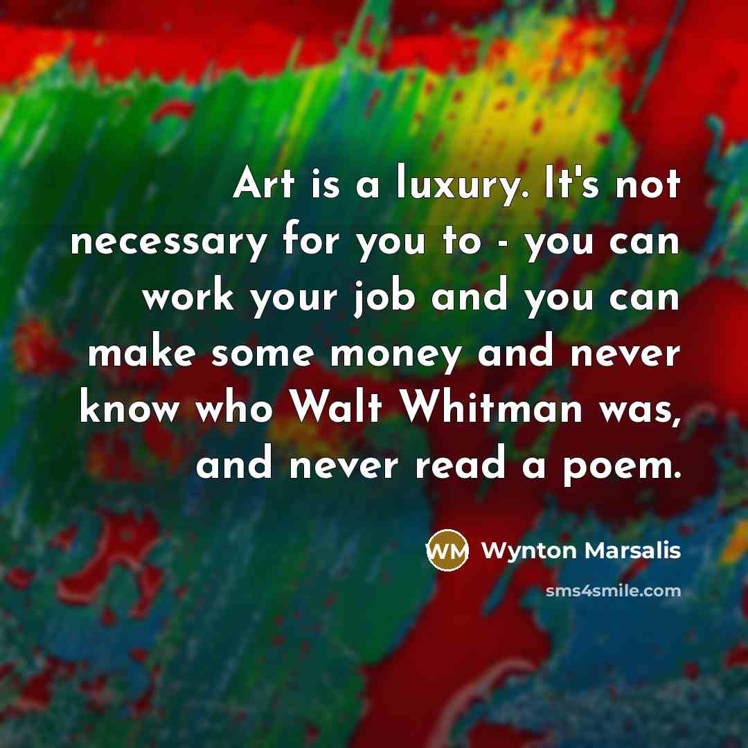 “Art is a luxury. It's not necessary for you to…” quote by Wynton Marsalis